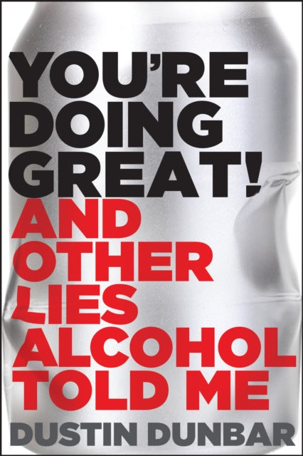 Book cover of: You’re Doing Great! (And Other Lies Alcohol Told Me). By: Dustin Dunbar