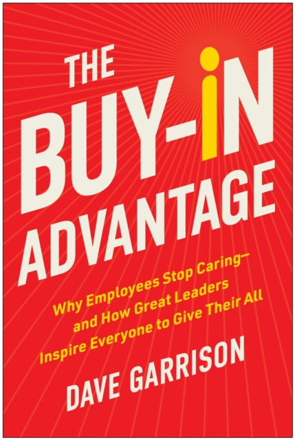 Buy-In Advantage, Why Employees Stop Caring - and How Great Leaders Inspire Everyone to Give Their All 9781637746820 Dave Garrison