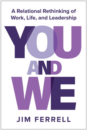 You and We, A Relational Rethinking of Work, Life, and Leadership