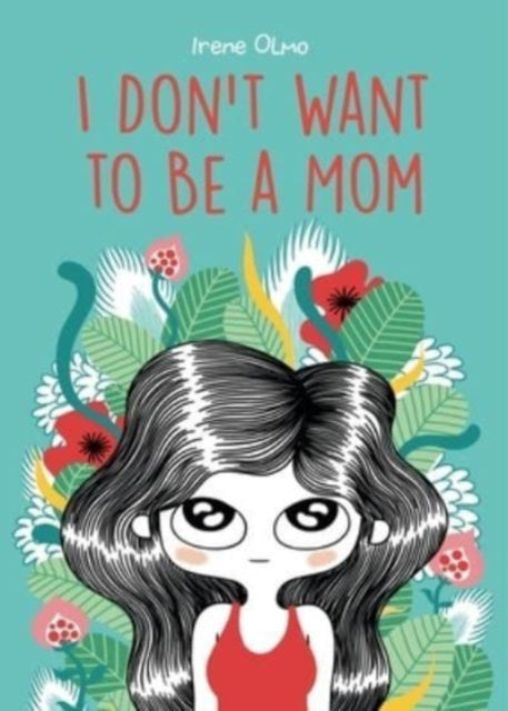 Book cover of: I Don’t Want to Be a Mom. By: Irene Olmo