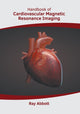 Book cover of: Handbook of Cardiovascular Magnetic Resonance Imaging. By: Ray Abbott
