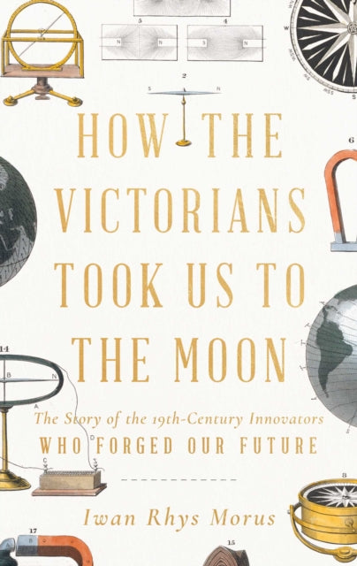 Book cover of: How the Victorians Took Us to the Moon. By: Iwan Rhys Morus