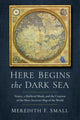 Book cover of: Here Begins the Dark Sea. By: Meredith Francesca Small
