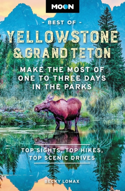 Book cover of: Moon Best of Yellowstone & Grand Teton (Second Edition). By: Becky Lomax
