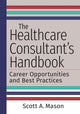 Book cover of: Healthcare Consultant's Handbook. By: Scott A. Mason