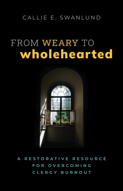 Book cover of: From Weary to Wholehearted. By: Callie E. Swanlund