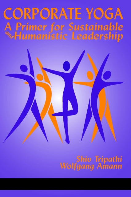 Book cover of: Corporate Yoga - A Primer for Sustainable and Humanistic Leadership. By: Shiv Tripathi