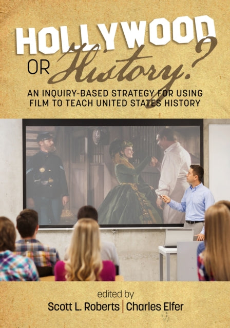 Book cover of: Hollywood or History? An Inquiry-Based Strategy for Using Film to Teach United States History. By: Scott L. Roberts