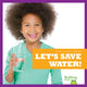 Book cover of: Let's Save Water. By: Jenna Lee Gleisner