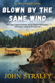 Book cover of: Blown by the Same Wind. By: John Straley
