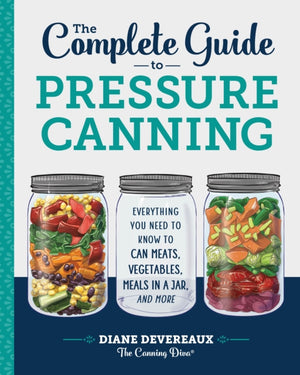 Complete Guide to Pressure Canning, Everything You Need to Know to Can Meats, Vegetables, Meals in a Jar, and More