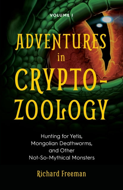 Adventures in Cryptozoology, Hunting for Yetis, Mongolian Deathworms and Other Not-So-Mythical Monsters (Almanac of Mythological Creatures, Cryptozoology Book, Cryptid, Big Foot) 9781642500158 Richard Freeman