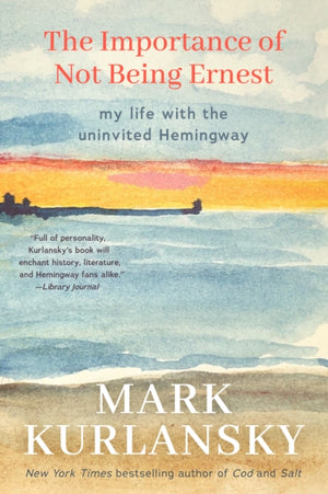 Importance of Not Being Ernest, My Life with the Uninvited Hemingway (A unique Ernest Hemingway biography, Gift for writers)