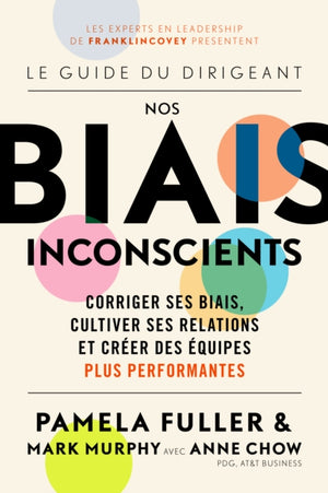 Le Guide du dirigeant: Nos biais inconscients, Corriger ses biais, cultiver ses relations et creer des equipes plus performantes