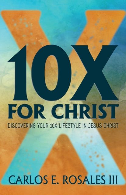 Book cover of: 10X For Christ. By: Carlos E. Rosales III