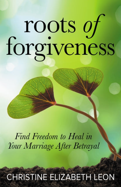 Book cover of: Roots of Forgiveness. By: Christine Elizabeth Leon