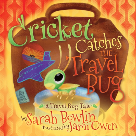 Book cover of: Cricket Catches the Travel Bug. By: Sarah Bowlin
