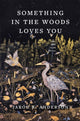 Book cover of: Something in the Woods Loves You. By: Jarod K. Anderson