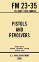 Book cover of: Pistols and Revolvers - FM 23-35 US Army Field Manual (1946 World War II Civilian Reference Edition)