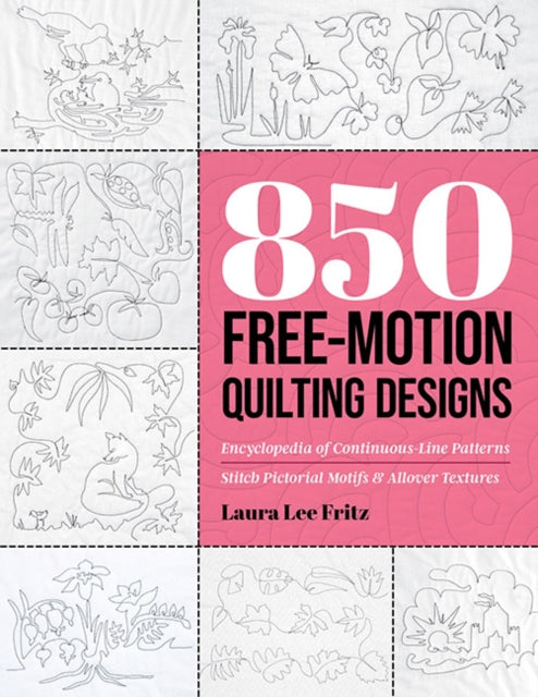 850 Free-Motion Quilting Designs, Encyclopedia of Continuous-Line Patterns; Stitch Pictorial Motifs & Allover Textures 9781644036716 Laura Lee Fritz