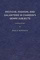 Book cover of: Pastiche, Fashion, and Galanterie in Chardin's Genre Subjects. By: Paula Radisich