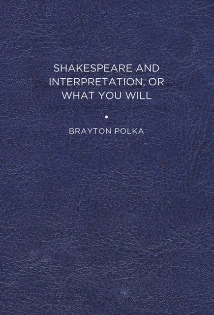 Book cover of: Shakespeare and Interpretation, or What You Will. By: Brayton Polka