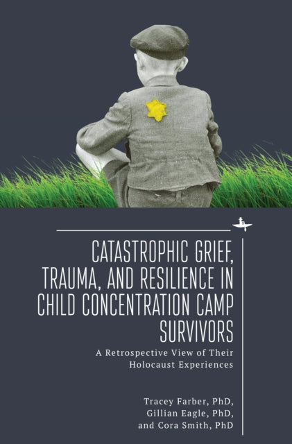 Book cover of: Catastrophic Grief, Trauma, and Resilience in Child Concentration Camp Survivors. By: Tracey Rori