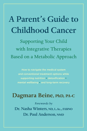 Parent’s Guide to Childhood Cancer, Supporting Your Child with Integrative Therapies Based on a Metabolic Approach