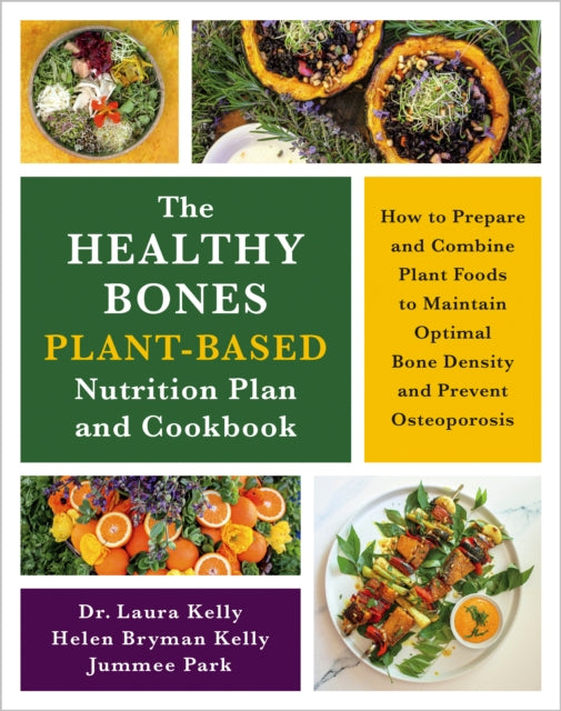 Healthy Bones Plant-Based Nutrition Plan and Cookbook, How to Prepare and Combine Plant Foods to Maintain Optimal Bone Density and Prevent Osteoporosis 9781645022268 Laura Kelly