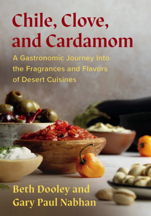 Chile, Clove, and Cardamom, A Gastronomic Journey Into the Fragrances and Flavors of Desert Cuisines