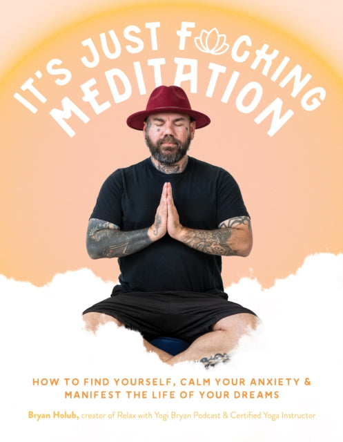 Book cover of: It’s Just Fucking Meditation. By: Bryan Holub