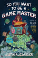 Book cover of: So You Want To Be A Game Master. By: Justin Alexander
