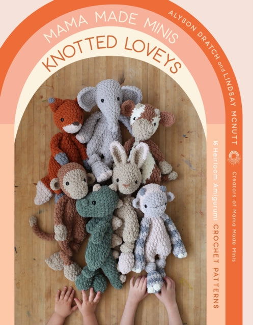 Mama Made Minis Knotted Loveys, 16 Heirloom Amigurumi Crochet Patterns 9781645679356 Aly Dratch