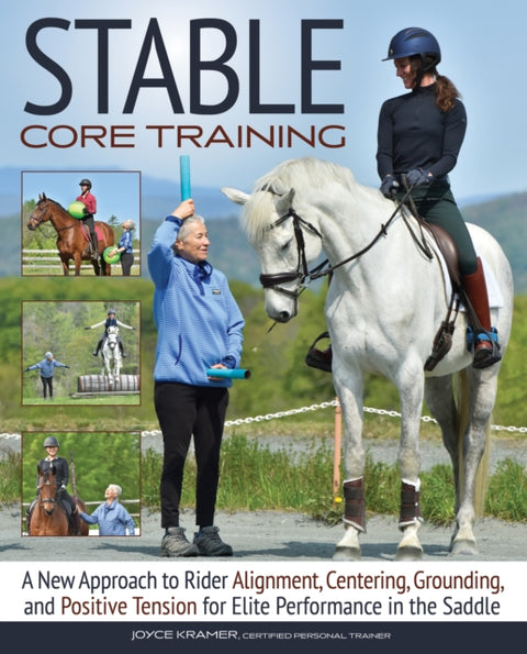 Stable Core Training, A New Approach to Rider Alignment, Centering, Grounding, and Positive Tension for Elite Performance in the Saddle