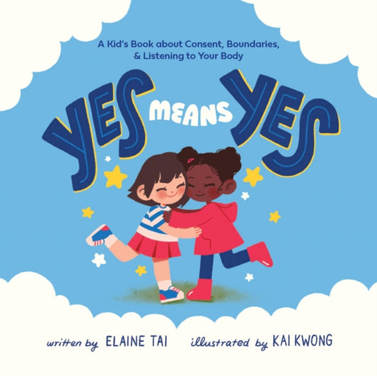 Book cover of: Yes Means Yes: A Kid's Book about Consent, Boundaries, & Listening to Your Body. By: Elaine Tai