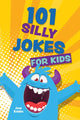 Book cover of: 101 Silly Jokes for Kids. By: Editors of Editors of Ulysses P