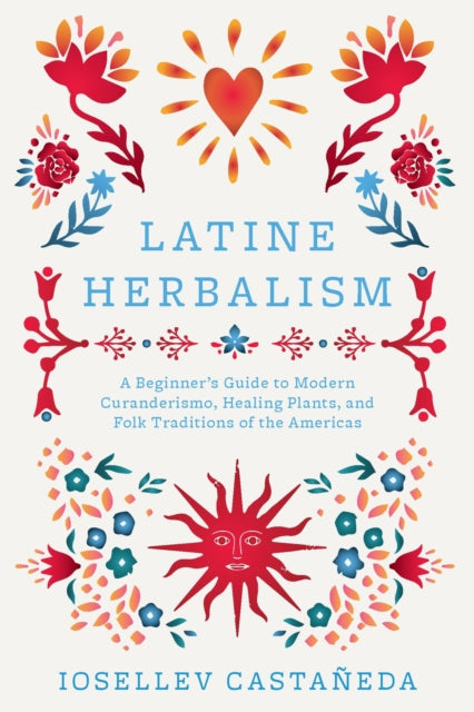 Book cover of: Latine Herbalism. By: Iosellev Castañeda