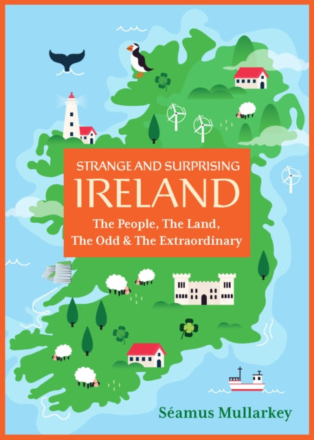 Strange and Surprising Ireland, The People, the Land, the Odd & the Extraordinary (Irish History, Facts, and Trivia)