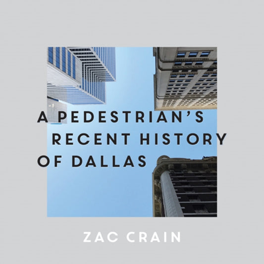 Book cover of: Pedestrian's Recent History of Dallas. By: Zac Crain