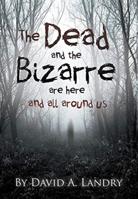 Book cover of: Dead and the Bizarre are here and all around us