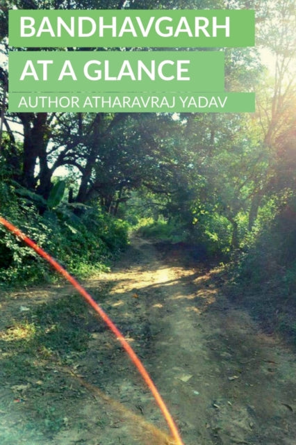Book cover of: Bandhavgarh at a Glance. By: Atharavraj Yadav