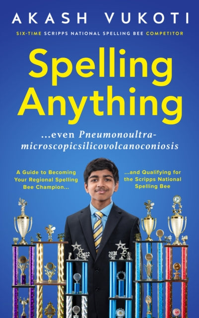 Book cover of: Spelling Anything (Even Pneumonoultramicroscopicsilicovolcanoconiosis). By: Akash Vukoti