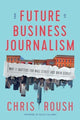 Book cover of: Future of Business Journalism. By: Chris Roush