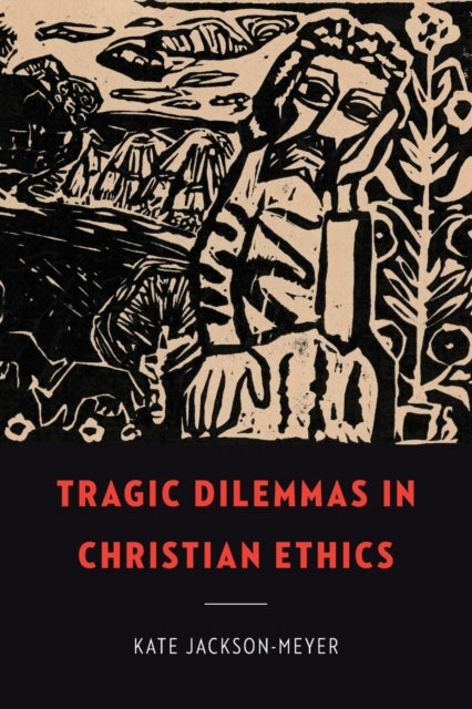 Book cover of: Tragic Dilemmas in Christian Ethics. By: Kate Jackson-Meyer