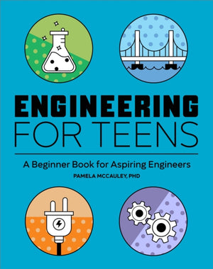 Engineering for Teens, A Beginner's Book for Aspiring Engineers
