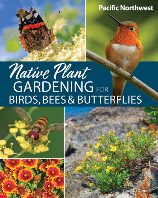 Book cover of: Native Plant Gardening for Birds, Bees & Butterflies: Pacific Northwest
