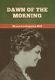Book cover of: Dawn of the Morning. By: Grace Livingston Hill