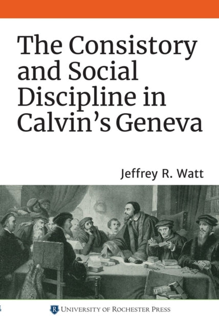 Book cover of: Consistory and Social Discipline in Calvin's Geneva. By: Jeffrey R. Watt