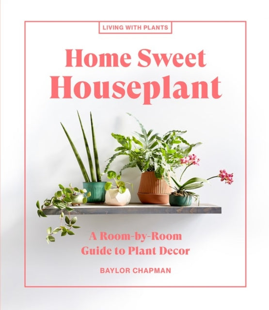 Book cover of: Home Sweet Houseplant. By: Baylor Chapman