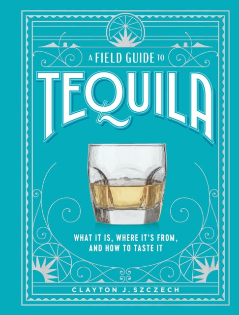 Book cover of: Field Guide to Tequila. By: Clayton J. Szczech